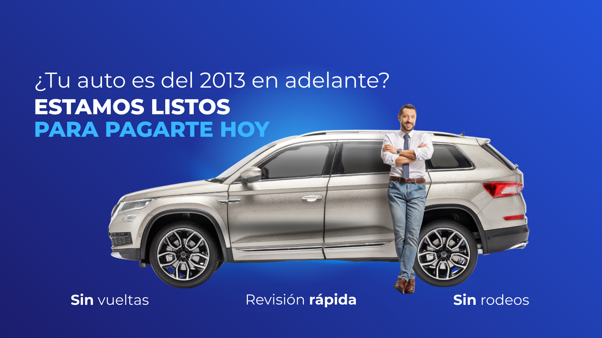 Hombre sonriente apoyado en un SUV plateado, con texto superpuesto "¿Tu auto es del 2013 en adelante? Estamos listos para pagarte hoy. Sin vueltas, Revisión rápida, Sin rodeos." La imagen promueve la venta rápida y sencilla de automóviles.